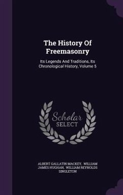 The History Of Freemasonry: Its Legends And Traditions, Its Chronological History, Volume 5 - Mackey, Albert Gallatin