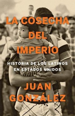 La Cosecha del Imperio. Historia de Los Latinos En Estados Unidos / Harvest of E Mpire - Gonzalez, Juan
