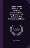 Report By The Governor ... Of Pardons, Commutations, Suspensions Of Sentence, And Remissions Of Fines