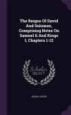 The Reigns Of David And Solomon, Comprising Notes On Samuel Ii And Kings I, Chapters 1-12