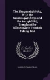 The BhagavadgÃ(R)tâ, With the SanatsugâtÃ(R)ya and the AnugÃ(R)tâ; Translated by Kâshinâth Trimbak Telang, M.A