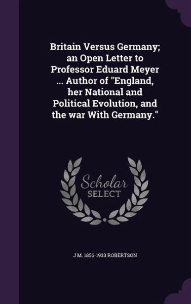 Britain Versus Germany; an Open Letter to Professor Eduard Meyer ... Author of Britain Versus Germany; an Open Letter to Professor Eduard Meyer ... Author of