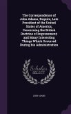 The Correspondence of John Adams, Esquire, Late President of the United States of America; Concerning the British Doctrine of Impressment; and Many In