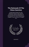 The Rationale Of The China Question: Comprising An Inquiry Into The Repressive Policy Of The Imperial Government, With Considerations Of The Duties Of