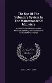 The Use Of The Voluntary System In The Maintenance Of Ministers: In The Colonies Of Plymouth And Massachusetts Bay During The Earlier Years Of Their E