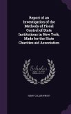 Report of an Investigation of the Methods of Fiscal Control of State Institutions in New York, Made for the State Charities aid Association
