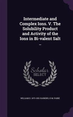 Intermediate and Complex Ions. V. The Solubility Product and Activity of the Ions in Bi-valent Salt .. - Harkins, William D; Paine, H M