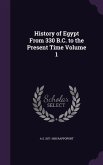 History of Egypt From 330 B.C. to the Present Time Volume 1