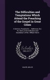 The Difficulties and Temptations Which Attend the Preaching of the Gospel in Great Cities: A Sermon, Preached in ... Baltimore, Oct. 19, 1820, at the