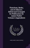 Thatcham, Berks, and its Manors. Edited and Arranged for Publication by James Parker Volume 2 Appendices