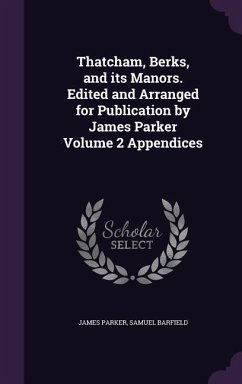 Thatcham, Berks, and its Manors. Edited and Arranged for Publication by James Parker Volume 2 Appendices - Parker, James; Barfield, Samuel