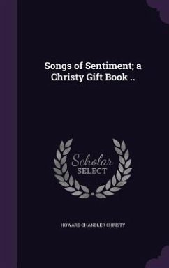 Songs of Sentiment; a Christy Gift Book .. - Christy, Howard Chandler