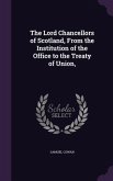 The Lord Chancellors of Scotland, From the Institution of the Office to the Treaty of Union,