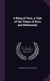 A King of Tyre, a Tale of the Times of Ezra and Nehemiah;