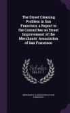 The Street Cleaning Problem in San Francisco; a Report to the Committee on Street Improvement of the Merchants' Association of San Francisco