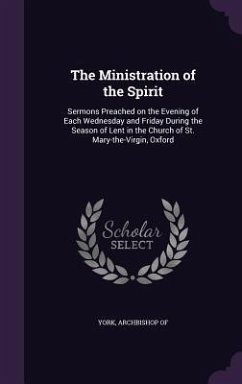 The Ministration of the Spirit: Sermons Preached on the Evening of Each Wednesday and Friday During the Season of Lent in the Church of St. Mary-the-V