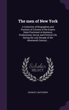 The men of New York: A Collection of Biographies and Portraits of Citizens of the Empire State Prominent in Business, Professional, Social, - Matthews, George E.