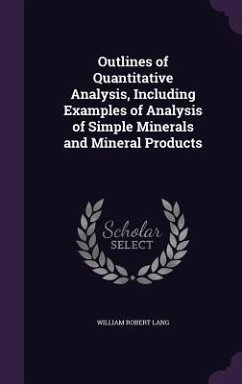 Outlines of Quantitative Analysis, Including Examples of Analysis of Simple Minerals and Mineral Products - Lang, William Robert