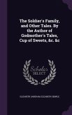The Soldier's Family, and Other Tales. By the Author of Godmother's Tales, Cup of Sweets, &c. &c