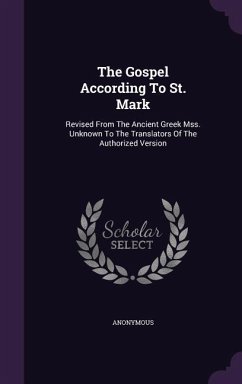 The Gospel According To St. Mark: Revised From The Ancient Greek Mss. Unknown To The Translators Of The Authorized Version - Anonymous