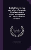 Pet Rabbits, Cavies and Mice; a Complete Handbook to the Proper Management of These Domestic Favorites ..