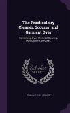 The Practical dry Cleaner, Scourer, and Garment Dyer