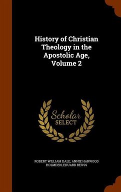 History of Christian Theology in the Apostolic Age, Volume 2 - Dale, Robert William; Holmden, Annie Harwood; Reuss, Eduard