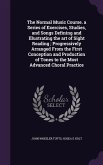 The Normal Music Course. a Series of Exercises, Studies, and Songs Defining and Illustrating the art of Sight Reading; Progressively Arranged From the First Conception and Production of Tones to the Most Advanced Choral Practice