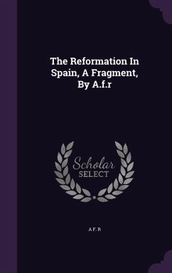 The Reformation In Spain, A Fragment, By A.f.r - R, A. F.