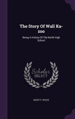 Cover The Story Of Wall Ka-zoo: Being A History Of The North High School
