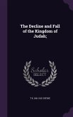 The Decline and Fall of the Kingdom of Judah;