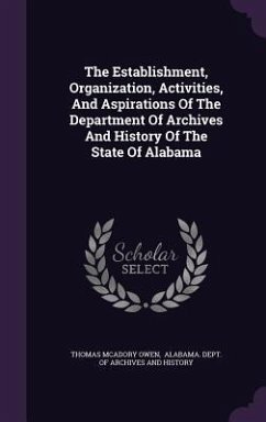 The Establishment, Organization, Activities, And Aspirations Of The Department Of Archives And History Of The State Of Alabama - Owen, Thomas Mcadory