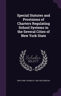 Special Statutes and Provisions of Charters Regulating School Systems in the Several Cities of New York State - York, New; Finegan, Thomas E. 1866-1932