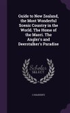 Guide to New Zealand, the Most Wonderful Scenic Country in the World. The Home of the Maori. The Angler's and Deerstalker's Paradise