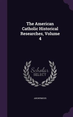 The American Catholic Historical Researches, Volume 4 - Anonymous