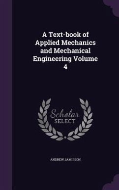 A Text-book of Applied Mechanics and Mechanical Engineering Volume 4 - Jamieson, Andrew
