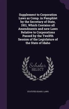 Supplement to Corporation Laws as Comp. in Pamphlet by the Secretary of State, 1911, Which Contains all Amendments and new Laws Relative to Corporations Passed by the Twelfth Session of the Legislature of the State of Idaho - Idaho Laws, Statutes