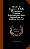 Histoire Du Commerce Et De La Navigation À Bordeaux, Principalement Sous L'administration Anglaise, Volume 1