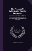 The Problem Of Suffering In The Old Testament: The Hartley Lecture Delivered To The Primitive Methodist Conference, In Carr's Lane Chapel, Birmingham,