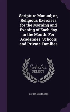 Scripture Manual; or, Religious Exercises for the Morning and Evening of Each day in the Month. For Academies, Schools and Private Families - Brooks, N. C.