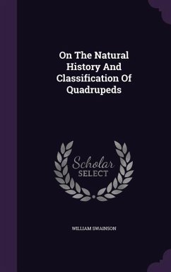 On The Natural History And Classification Of Quadrupeds - Swainson, William