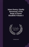 Select Poetry, Chiefly Devotional, of the Reign of Queen Elizabeth Volume 2