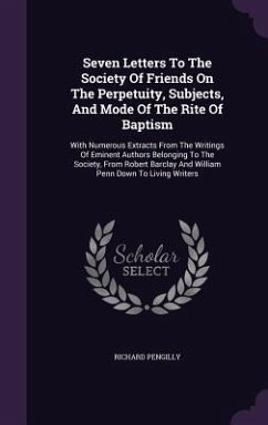 Seven Letters To The Society Of Friends On The Perpetuity, Subjects, And Mode Of The Rite Of Baptism - Pengilly, Richard