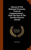 History Of The Bishoprii Of Lincoln, From Its Commencement ... Until The Seat Of The See Was Fixed At Lincoln