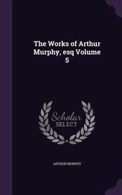 The Works of Arthur Murphy, esq Volume 5 - Murphy, Arthur