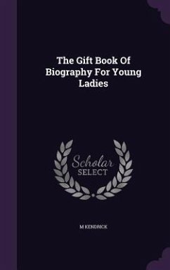 The Gift Book Of Biography For Young Ladies - Kendrick, M.