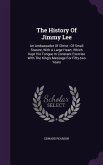 The History Of Jimmy Lee: An Ambassador Of Christ: Of Small Stature, With A Large Heart, Which Kept His Tongue In Constant Exercise With The Kin