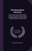 The Naturalists' Directory: Containing The Names Of Naturalists, Chemists, Physicists, & Meteorologists, Arranged Alphabetically, With An Index Ar