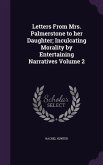 Letters From Mrs. Palmerstone to her Daughter; Inculcating Morality by Entertaining Narratives Volume 2