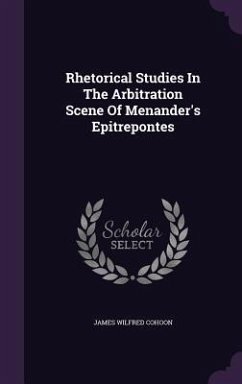 Rhetorical Studies In The Arbitration Scene Of Menander's Epitrepontes - Cohoon, James Wilfred
